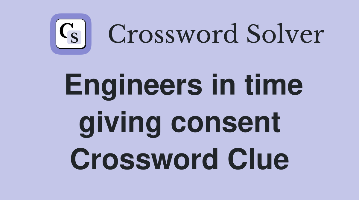 Engineers in time giving consent Crossword Clue