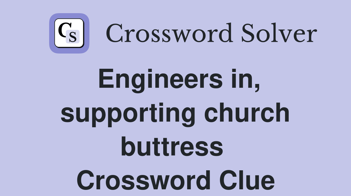 Engineers in, supporting church buttress  Crossword Clue