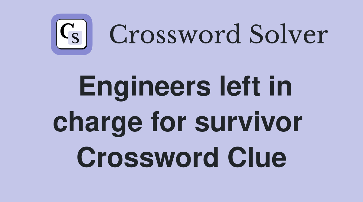 Engineers left in charge for survivor  Crossword Clue