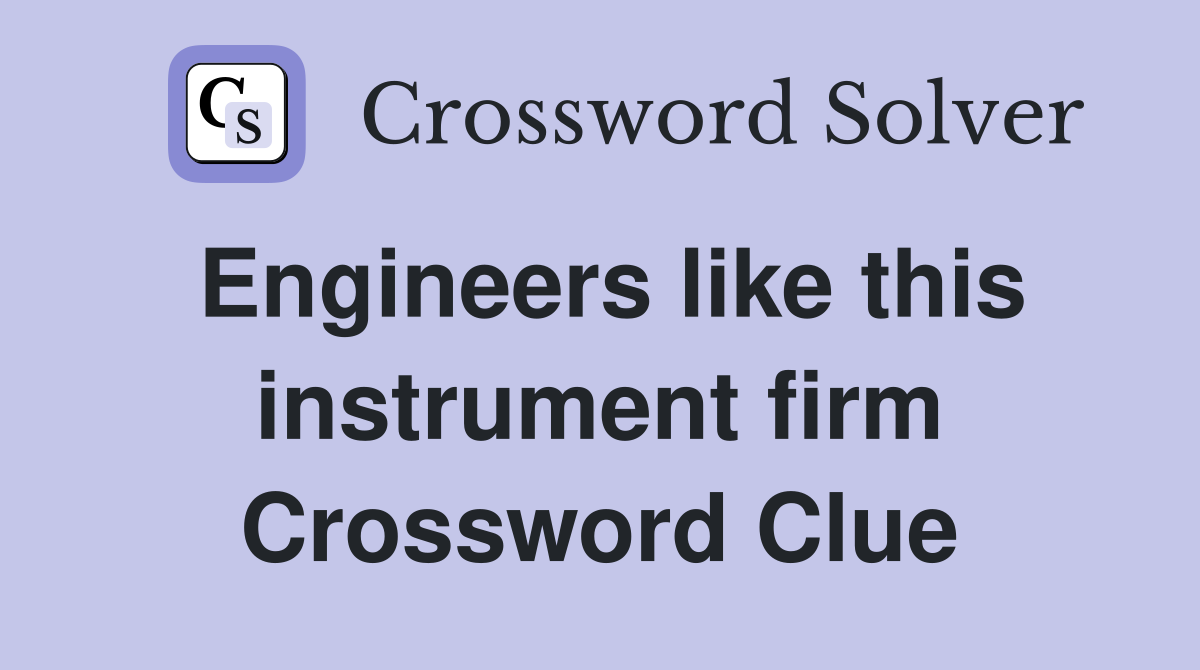 Engineers like this instrument firm Crossword Clue