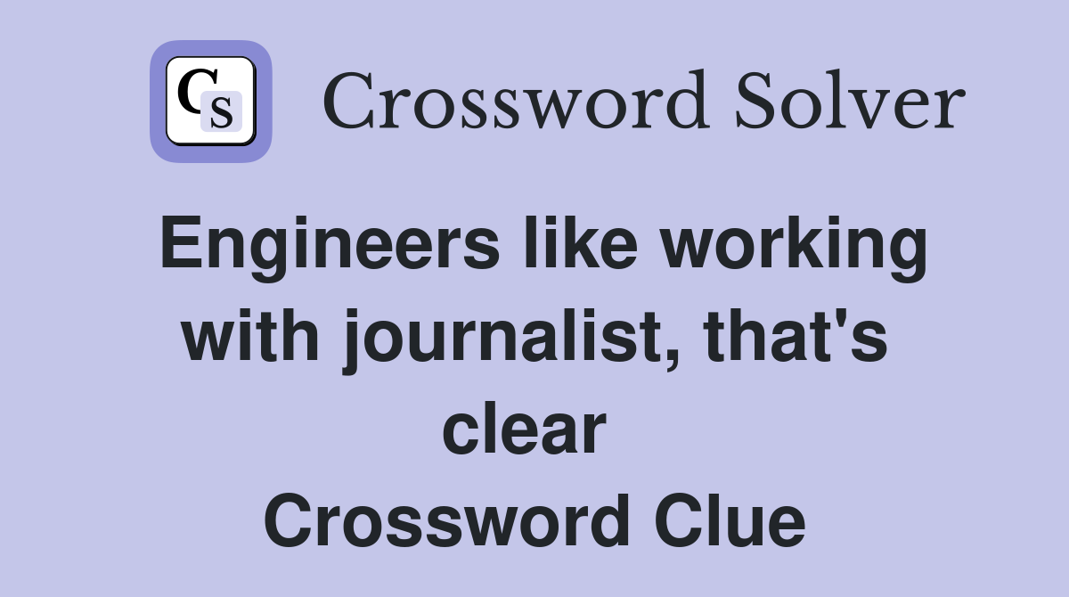 Engineers like working with journalist, that's clear  Crossword Clue
