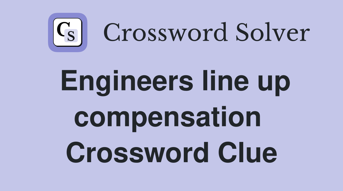 Engineers line up compensation  Crossword Clue