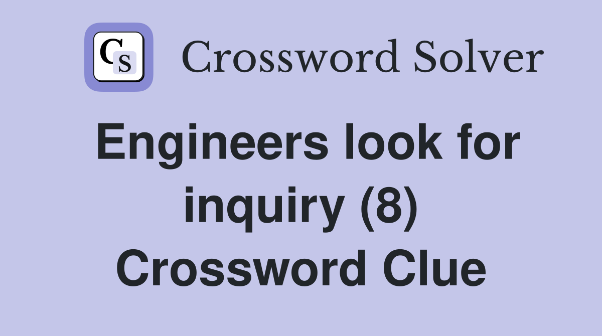 Engineers look for inquiry (8) Crossword Clue