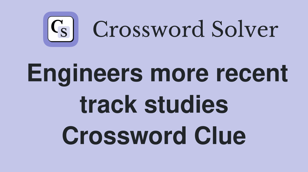 Engineers more recent track studies Crossword Clue