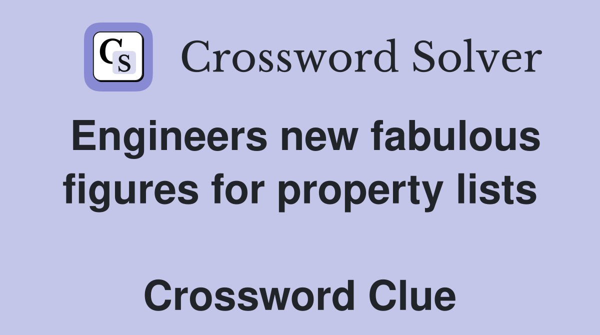 Engineers new fabulous figures for property lists  Crossword Clue