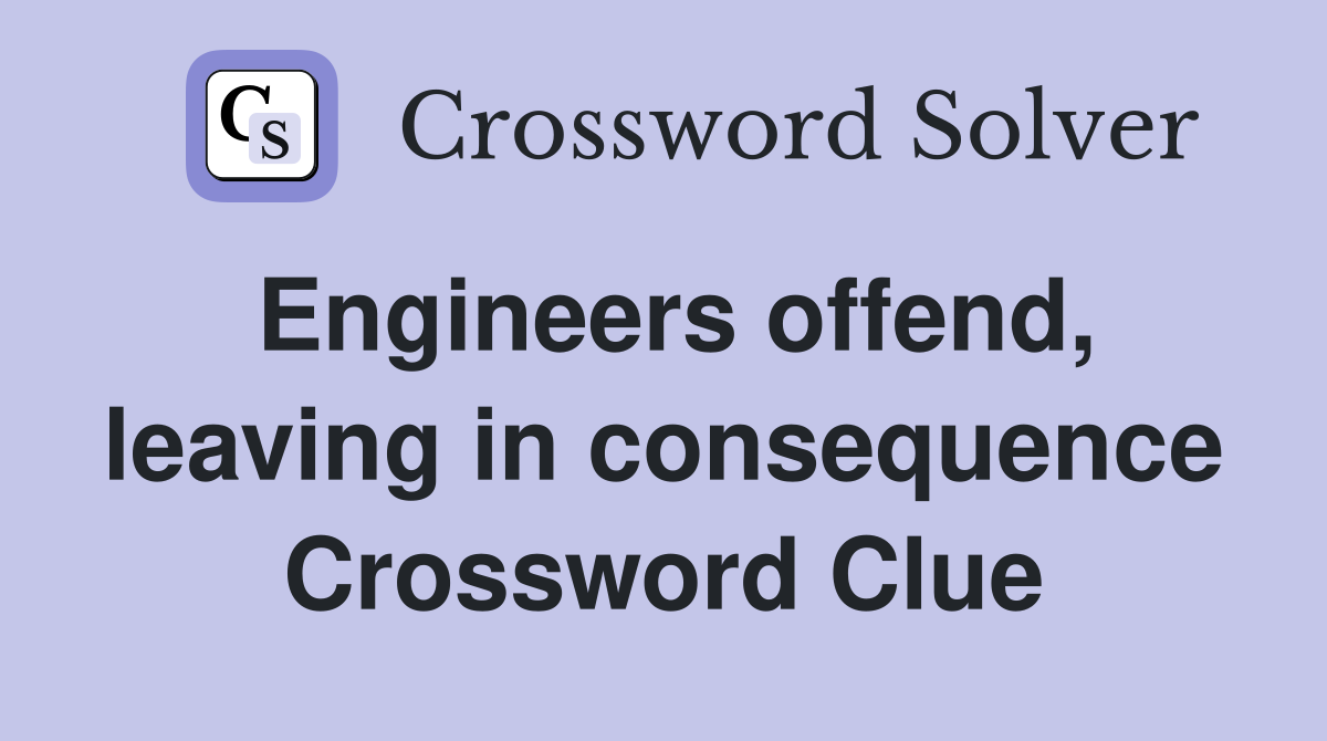 Engineers offend, leaving in consequence Crossword Clue