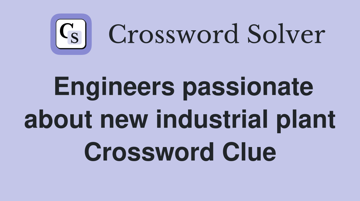 Engineers passionate about new industrial plant Crossword Clue