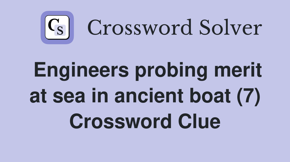Engineers probing merit at sea in ancient boat (7) Crossword Clue