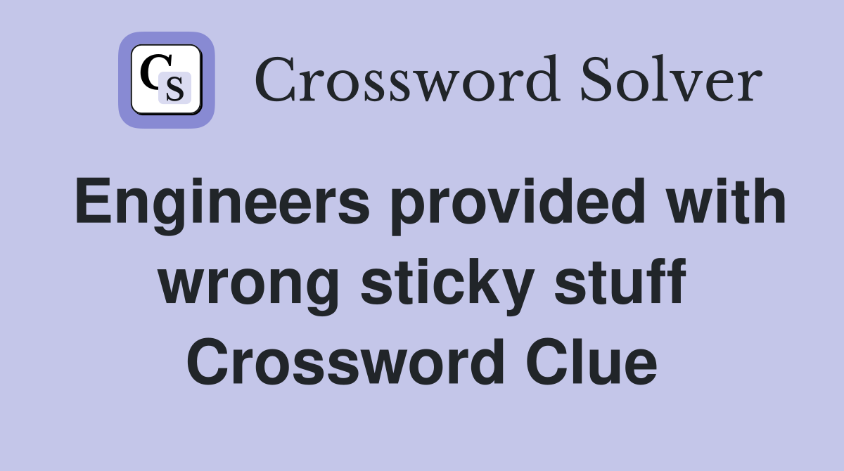 Engineers provided with wrong sticky stuff Crossword Clue