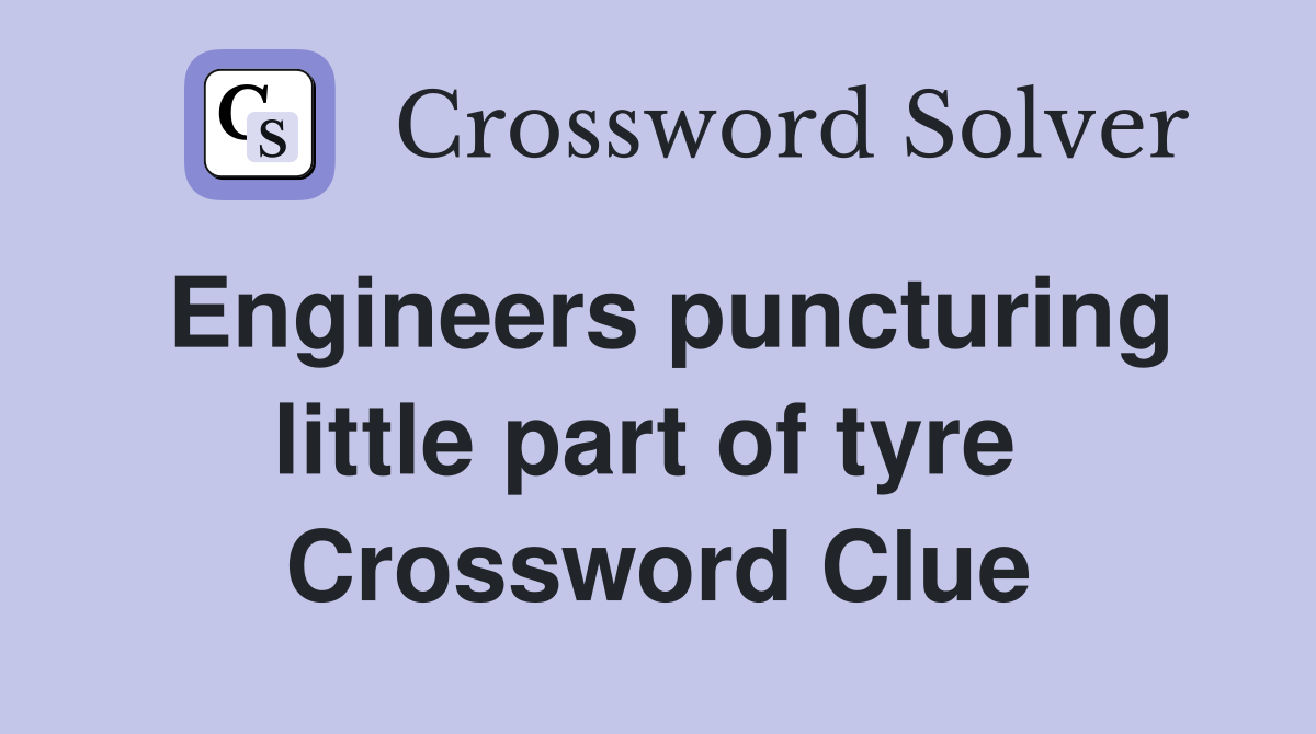 Engineers puncturing little part of tyre  Crossword Clue