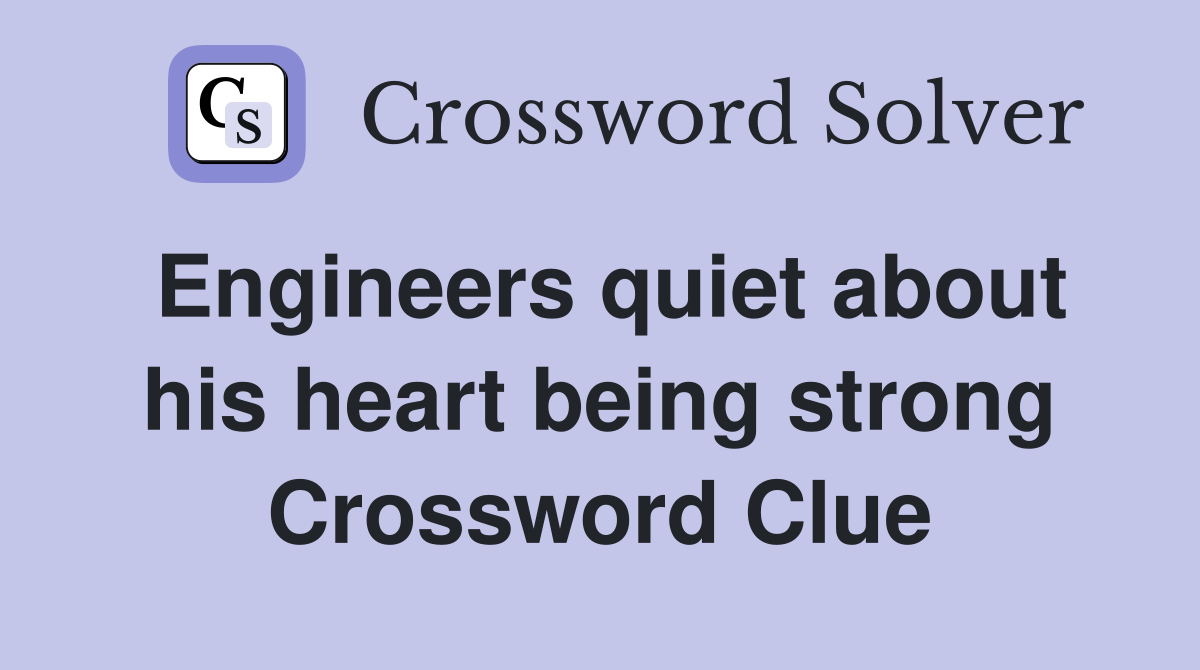 Engineers quiet about his heart being strong Crossword Clue