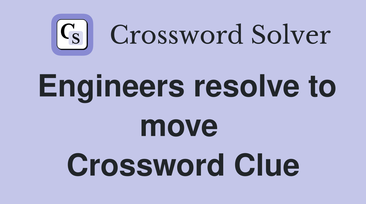 Engineers resolve to move  Crossword Clue