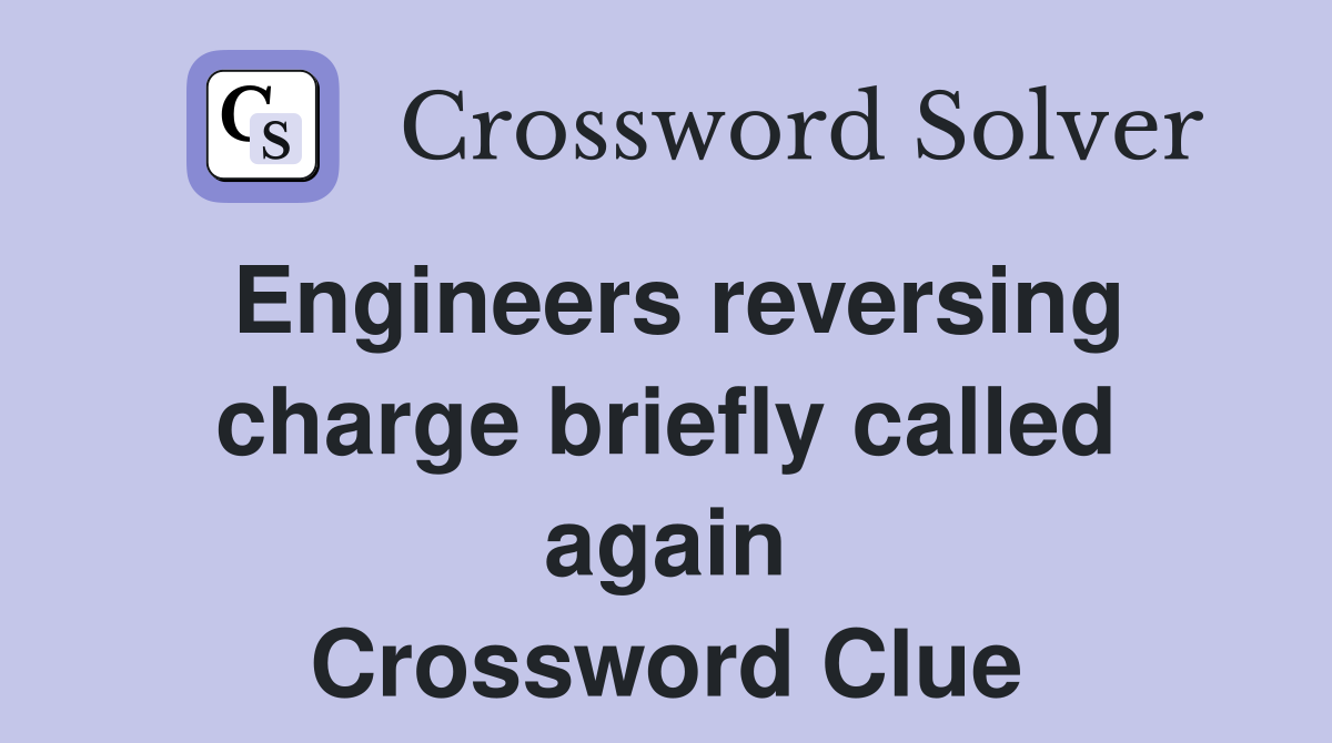 Engineers reversing charge briefly called again Crossword Clue