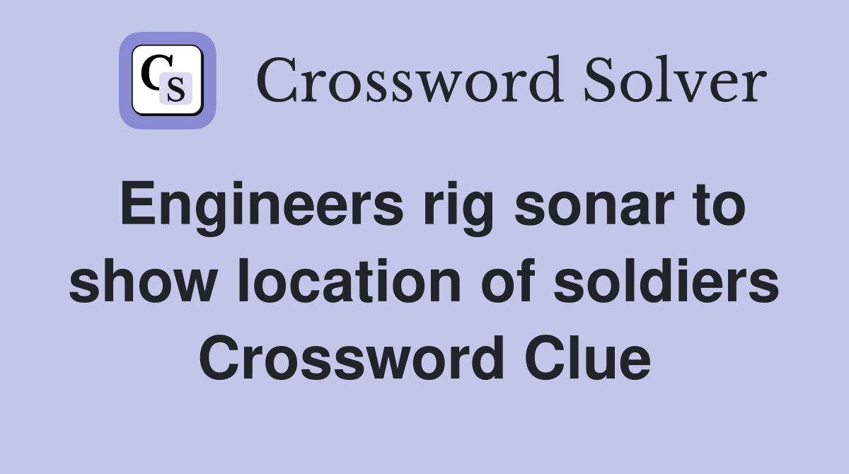 Engineers rig sonar to show location of soldiers Crossword Clue
