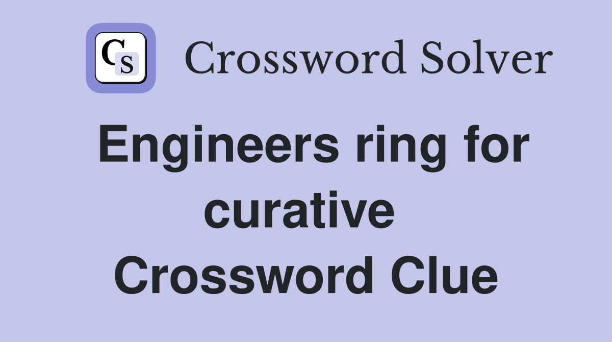 Engineers ring for curative  Crossword Clue