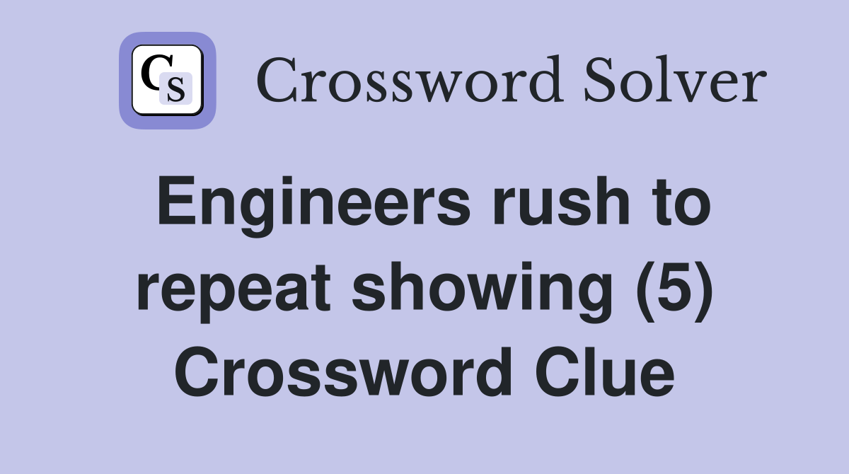 Engineers rush to repeat showing (5) Crossword Clue