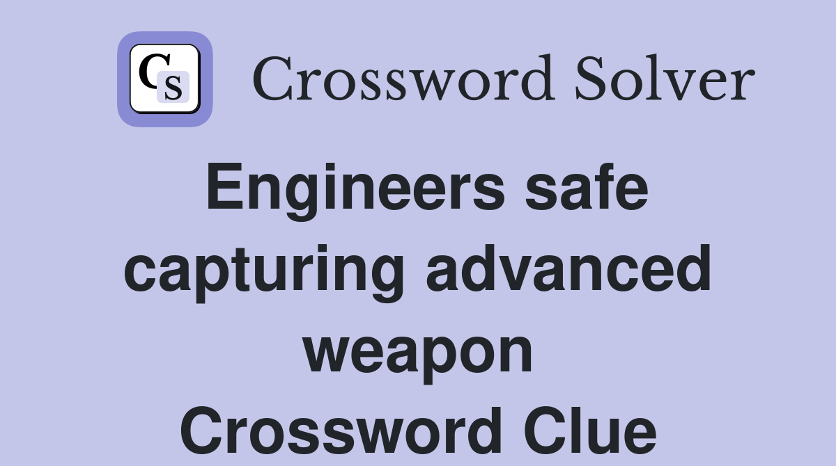 Engineers safe capturing advanced weapon Crossword Clue