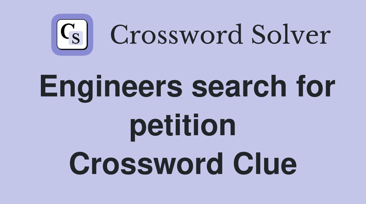 Engineers search for petition Crossword Clue