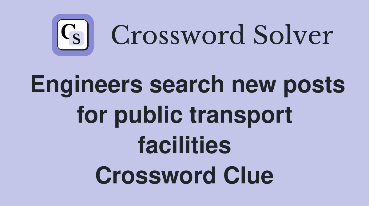 Engineers search new posts for public transport facilities Crossword Clue