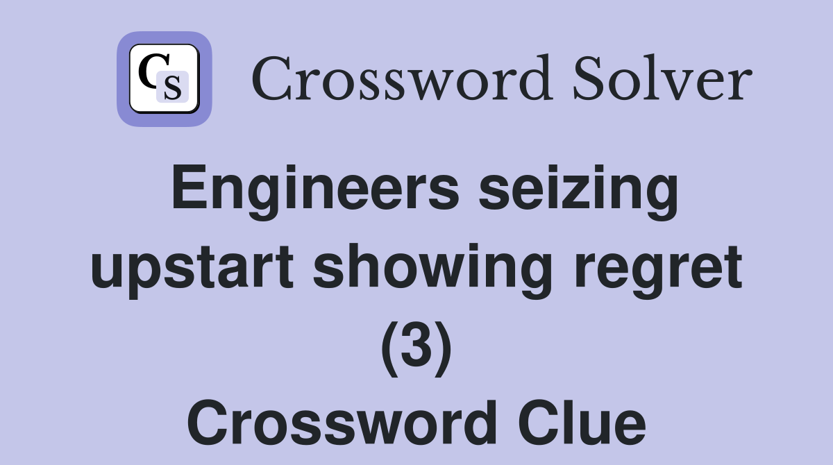 Engineers seizing upstart showing regret (3) Crossword Clue
