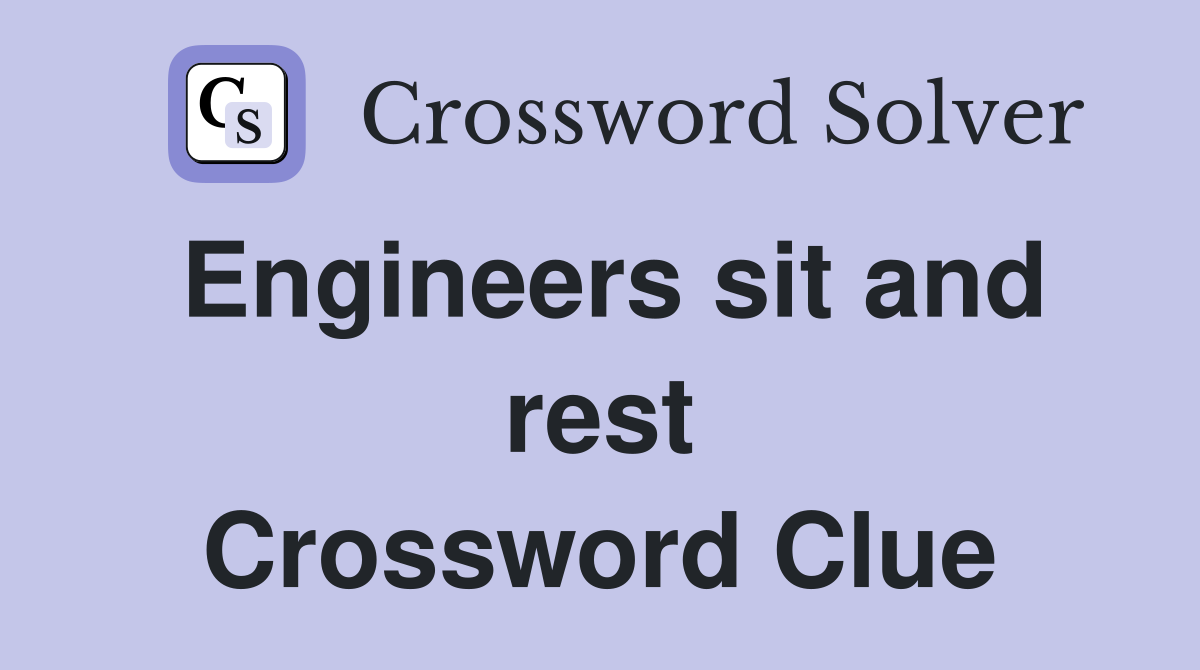 Engineers sit and rest Crossword Clue