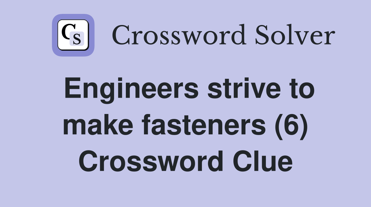 Engineers strive to make fasteners (6) Crossword Clue