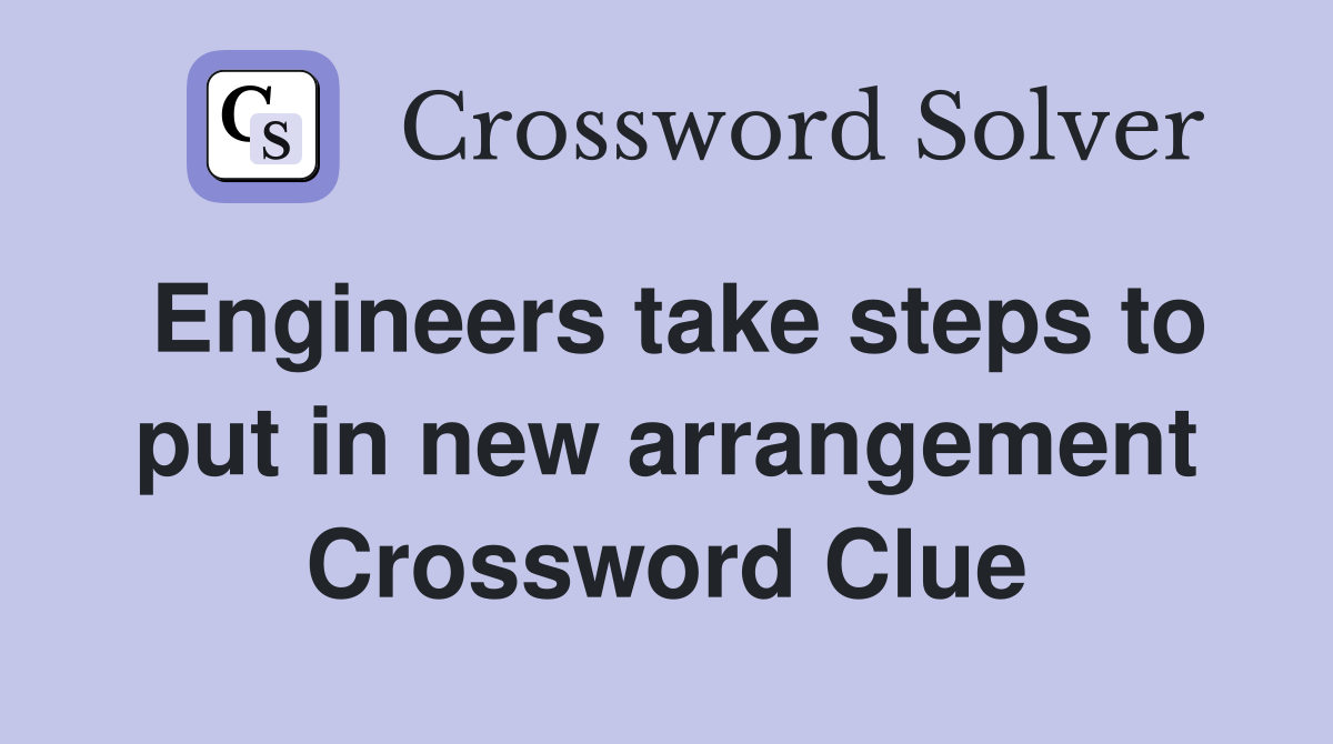 Engineers take steps to put in new arrangement Crossword Clue
