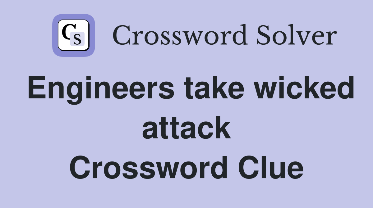 Engineers take wicked attack Crossword Clue