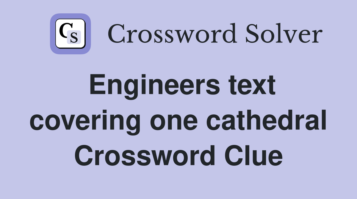 Engineers text covering one cathedral Crossword Clue
