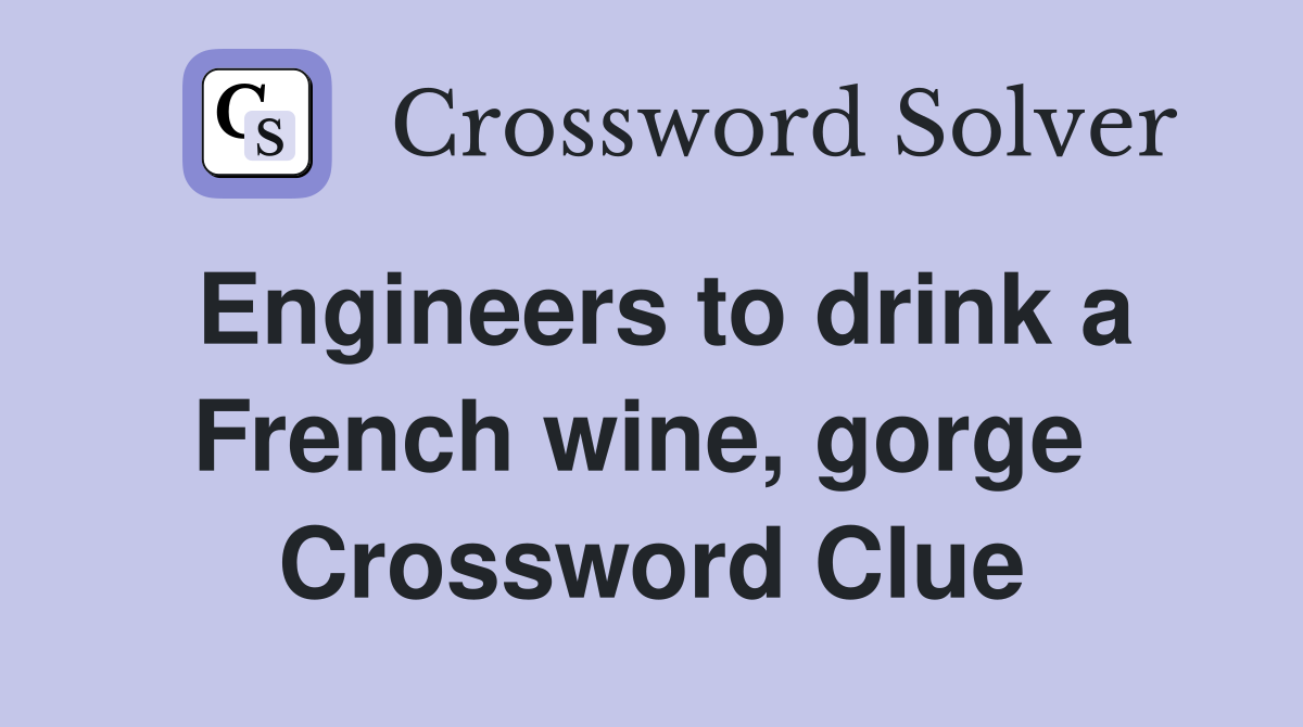Engineers to drink a French wine, gorge  Crossword Clue