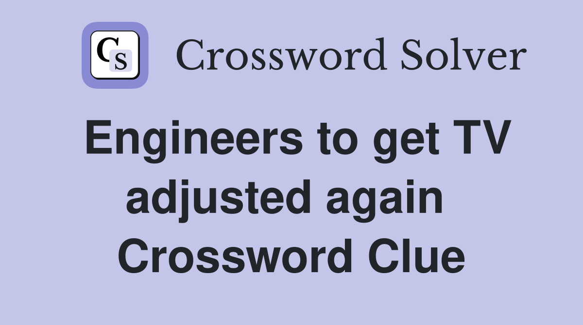 Engineers to get TV adjusted again  Crossword Clue