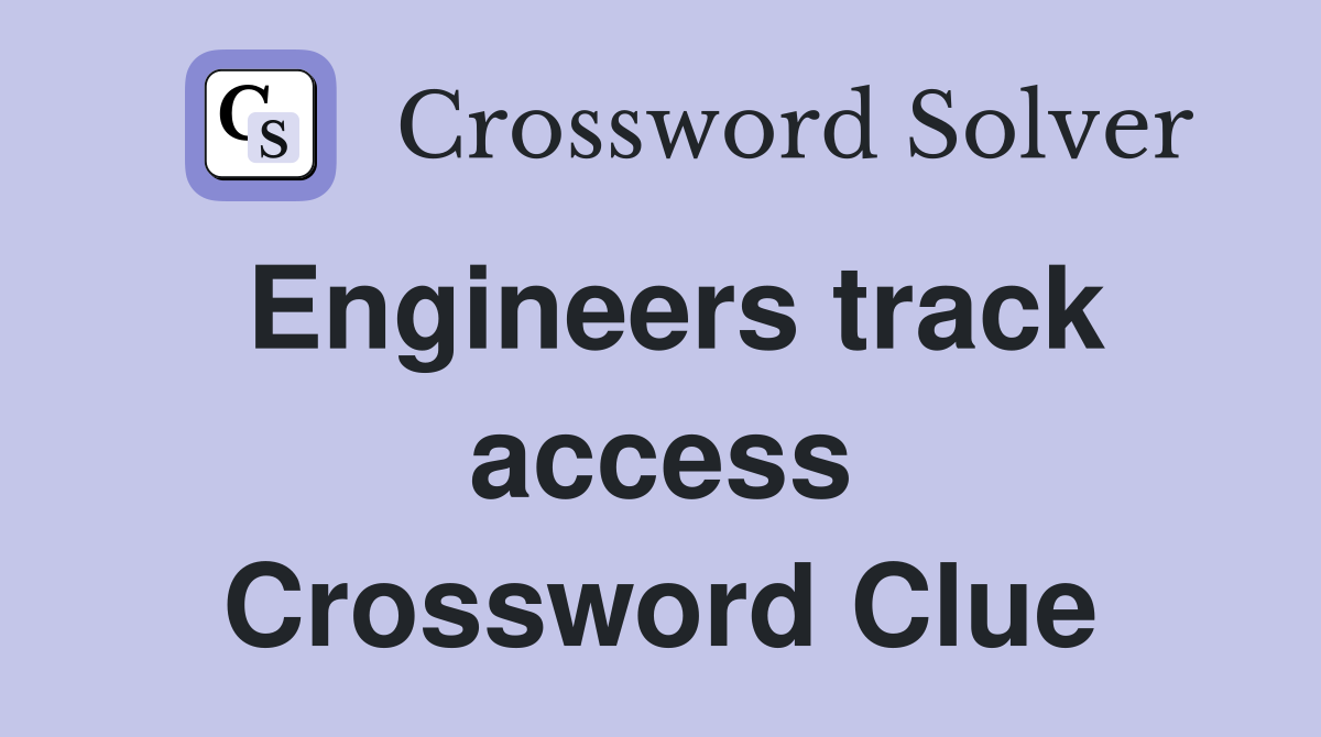 Engineers track access Crossword Clue