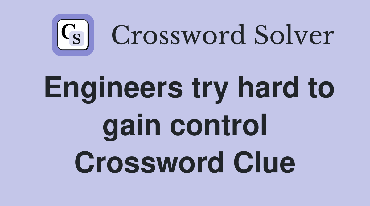 Engineers try hard to gain control Crossword Clue