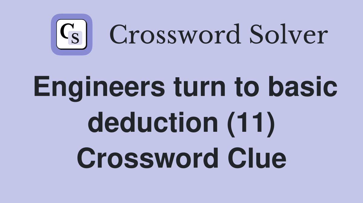 Engineers turn to basic deduction (11) Crossword Clue