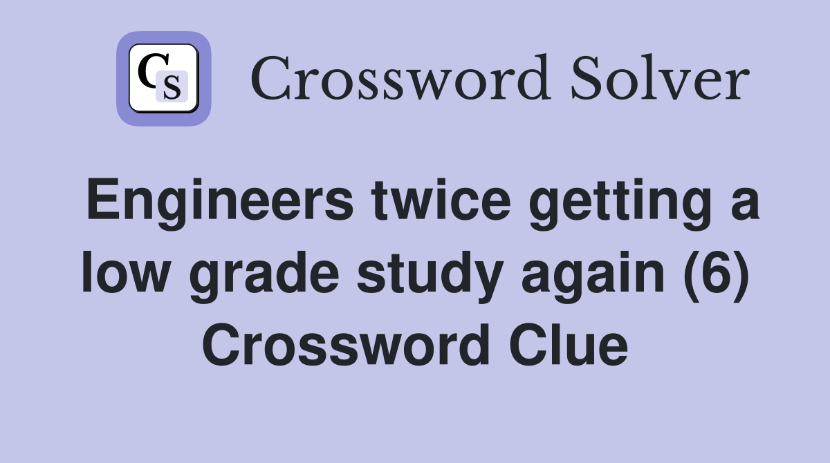 Engineers twice getting a low grade study again (6) Crossword Clue