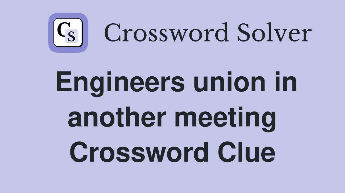 Engineers union in another meeting Crossword Clue