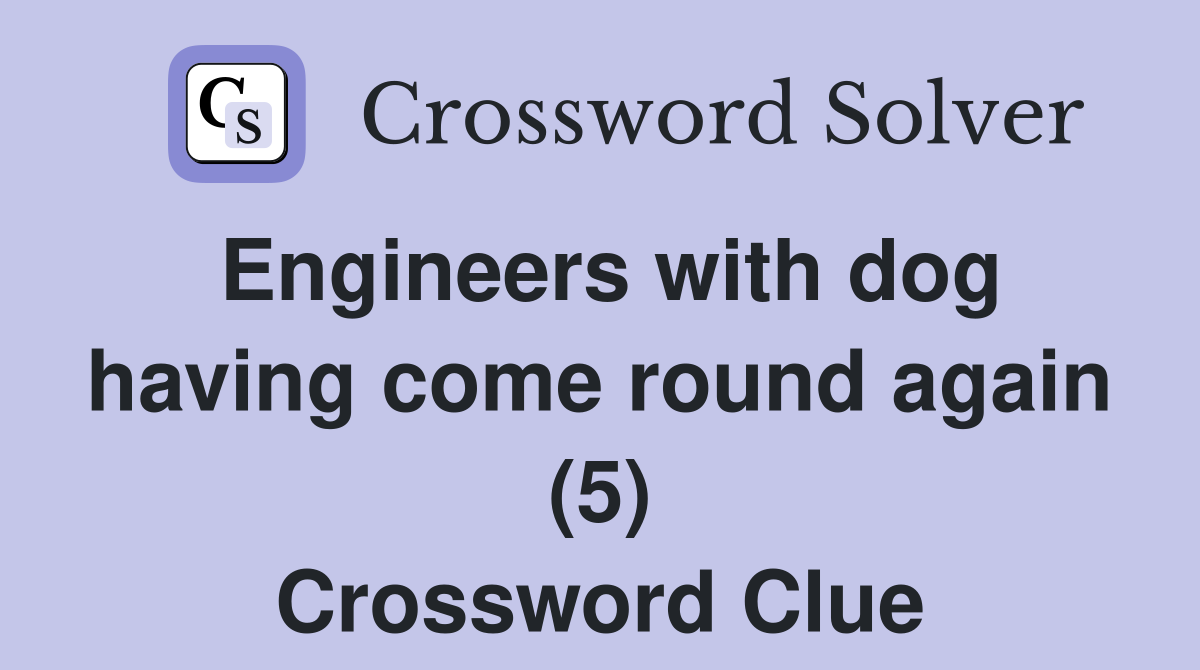 Engineers with dog having come round again (5) Crossword Clue
