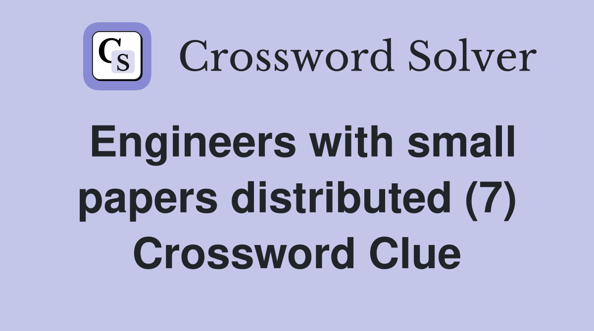 Engineers with small papers distributed (7) Crossword Clue