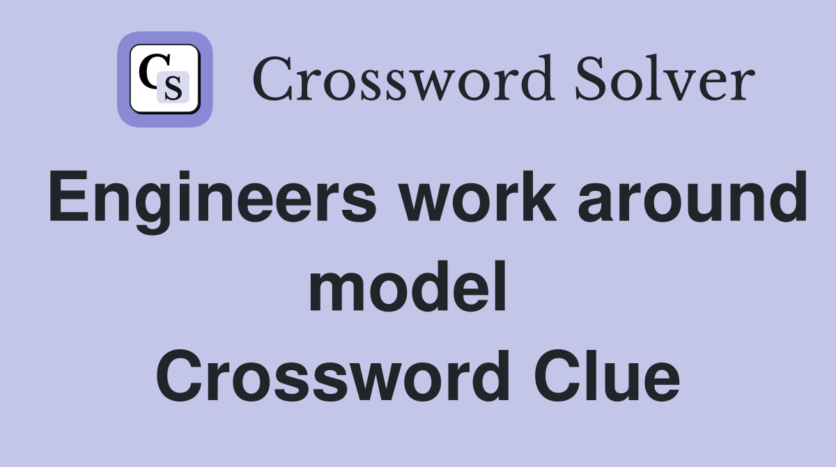 Engineers work around model  Crossword Clue