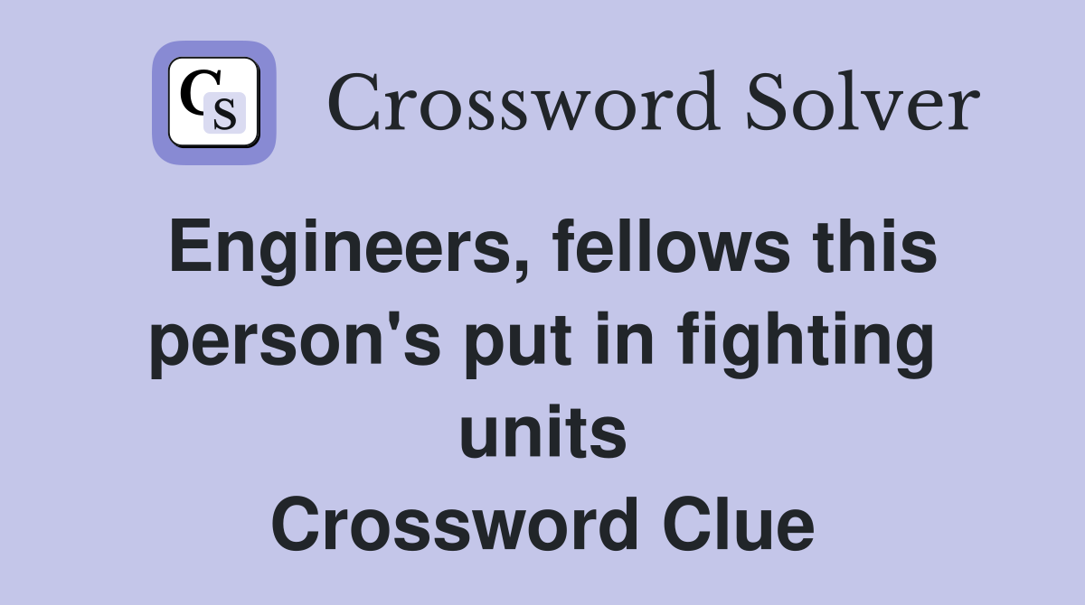 Engineers, fellows this person's put in fighting units Crossword Clue