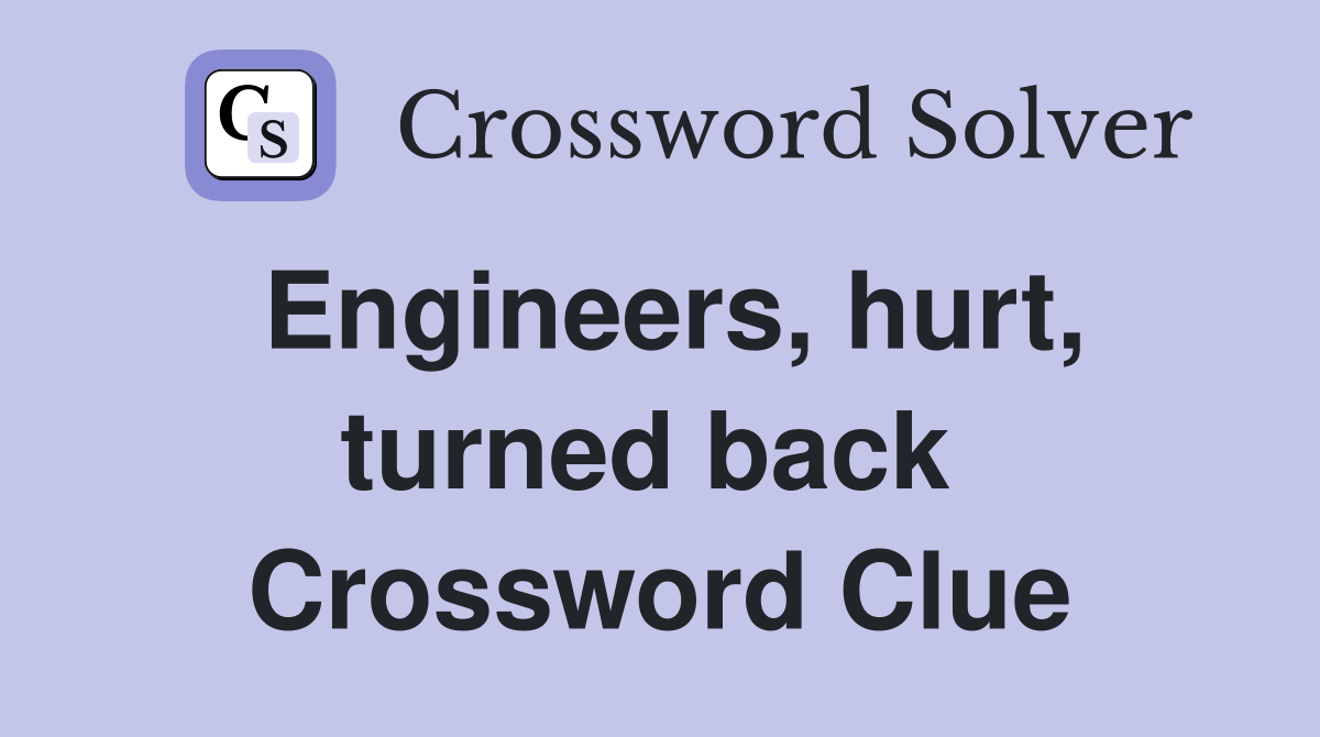 Engineers, hurt, turned back  Crossword Clue