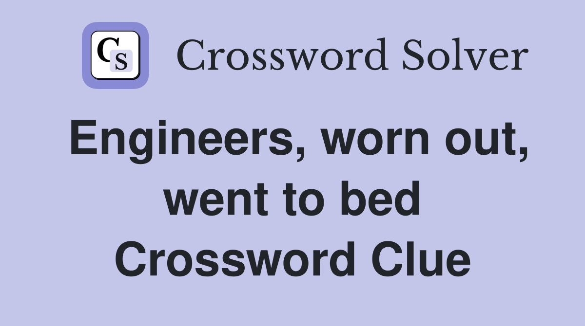 Engineers, worn out, went to bed Crossword Clue