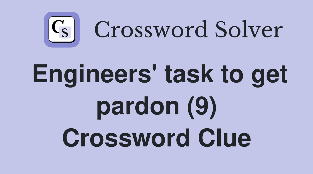 Engineers' task to get pardon (9) Crossword Clue