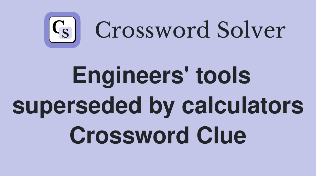 Engineers' tools superseded by calculators Crossword Clue