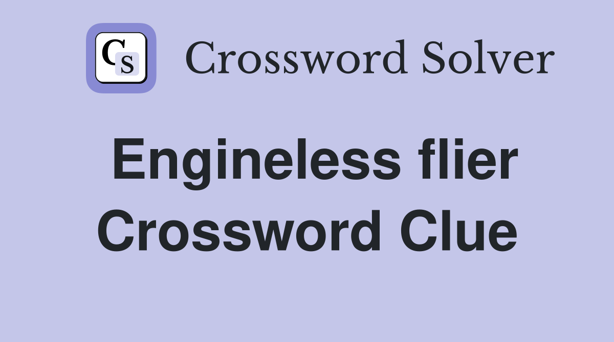 Engineless flier Crossword Clue