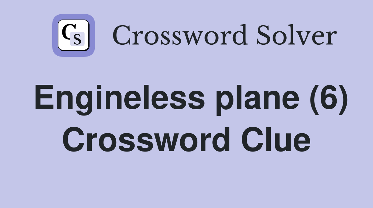 Engineless plane (6) Crossword Clue