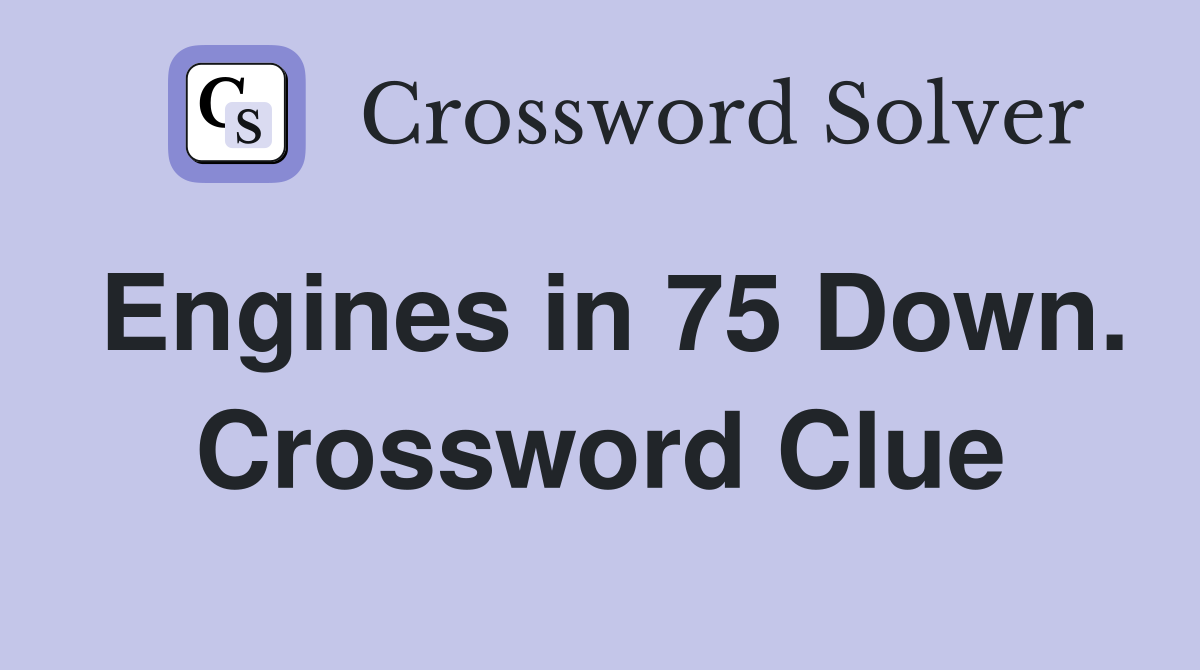 Engines in 75 Down. Crossword Clue