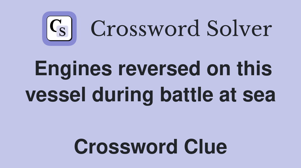 Engines reversed on this vessel during battle at sea  Crossword Clue