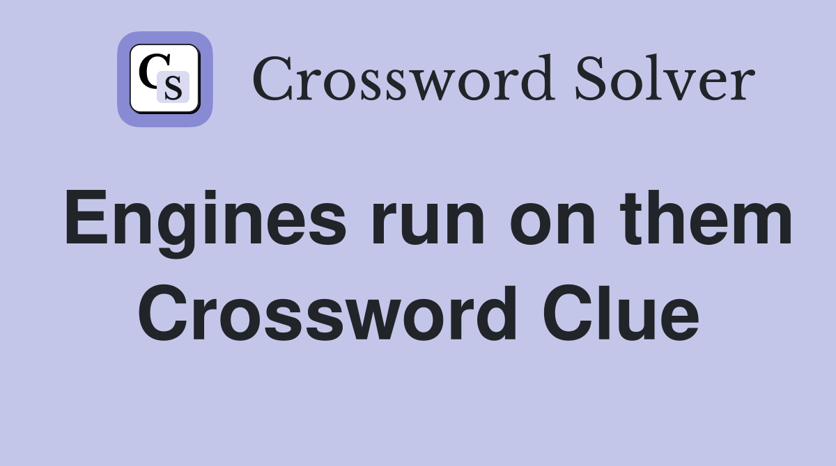 Engines run on them Crossword Clue