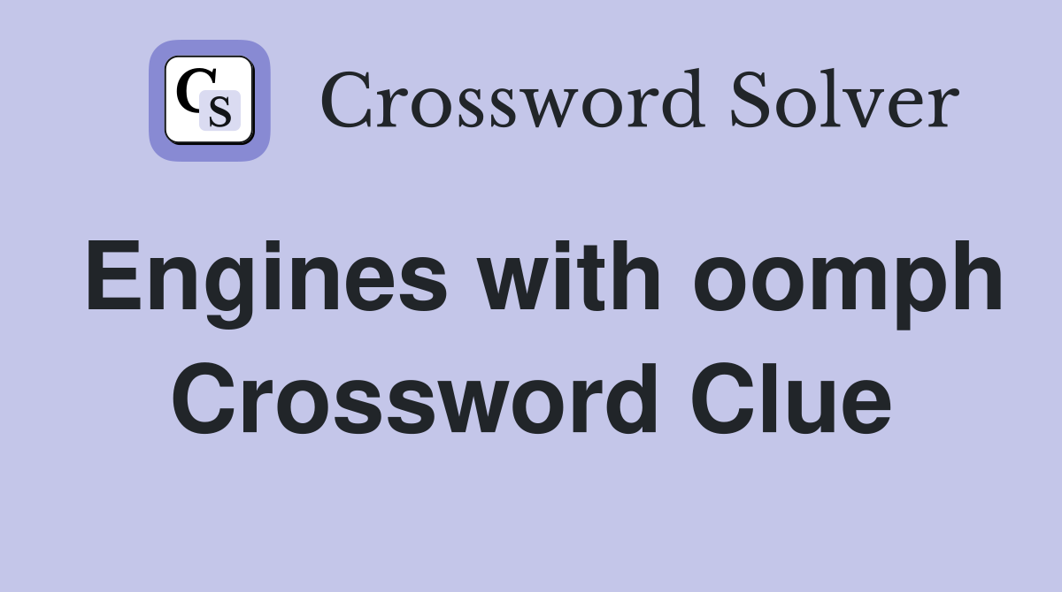 Engines with oomph Crossword Clue